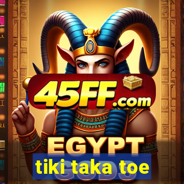 tiki taka toe